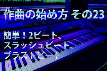 作曲の始め方 その23：簡単！2ビート、スラッシュビート、ブラストビート